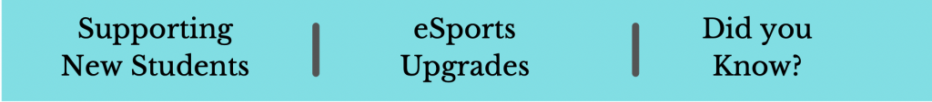 Topics: Supporting New Students, eSports Upgrades, Did you Know?