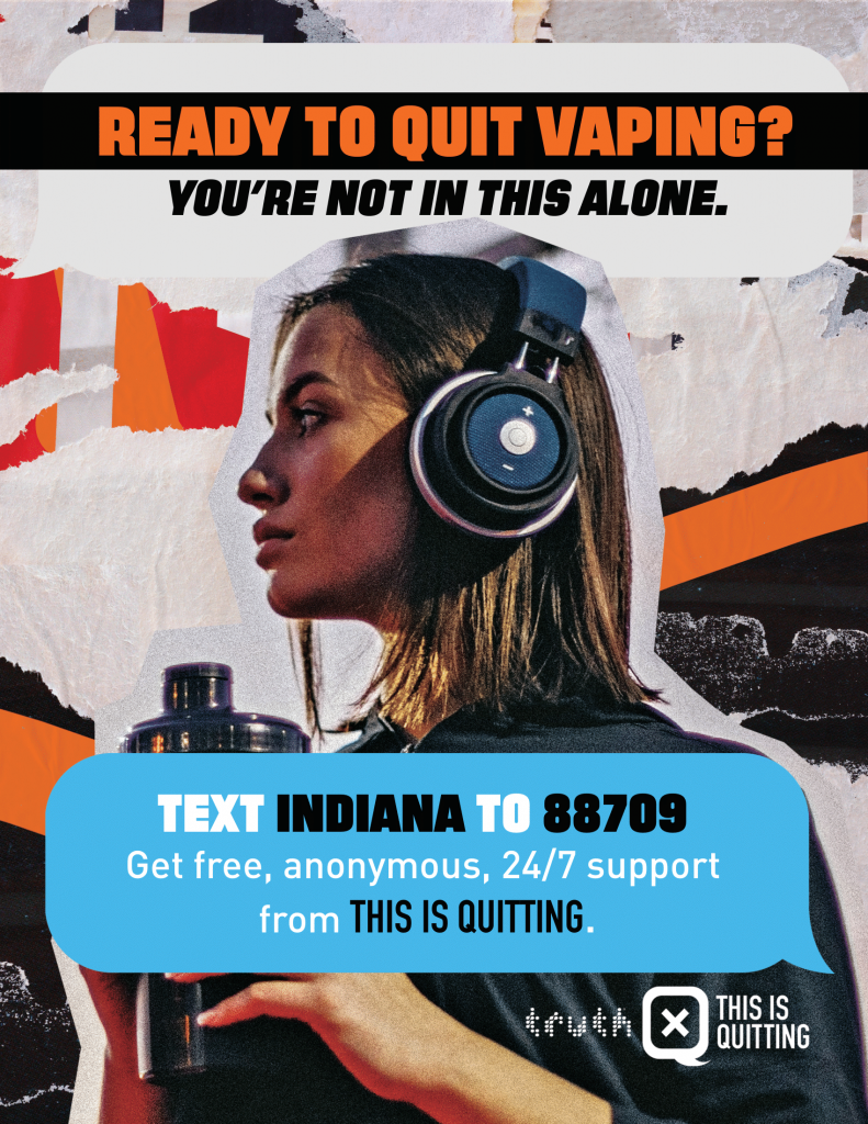 Ready to Quit Vaping? You're not in this alone. Text Indiana to 88709 to get free, anonymous, 24/7 support from THIS IS QUITTING