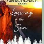 Lassoing the Sun: A Year in America’s National Parks